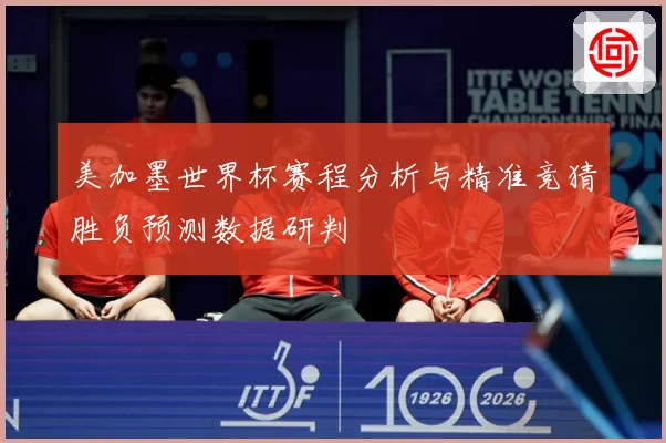 美加墨世界杯赛程分析与精准竞猜胜负预测数据研判