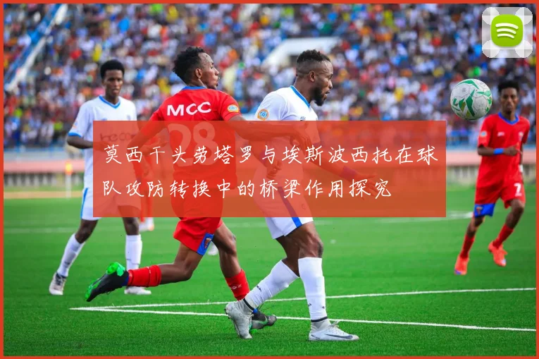 莫西干头劳塔罗与埃斯波西托在球队攻防转换中的桥梁作用探究