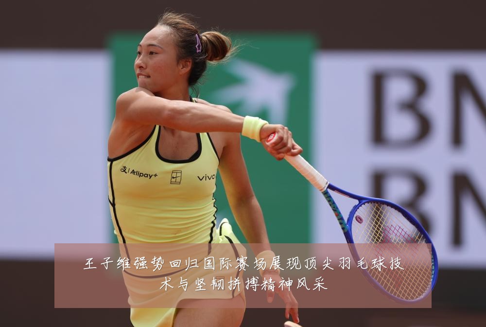 王子维强势回归国际赛场展现顶尖羽毛球技术与坚韧拼搏精神风采