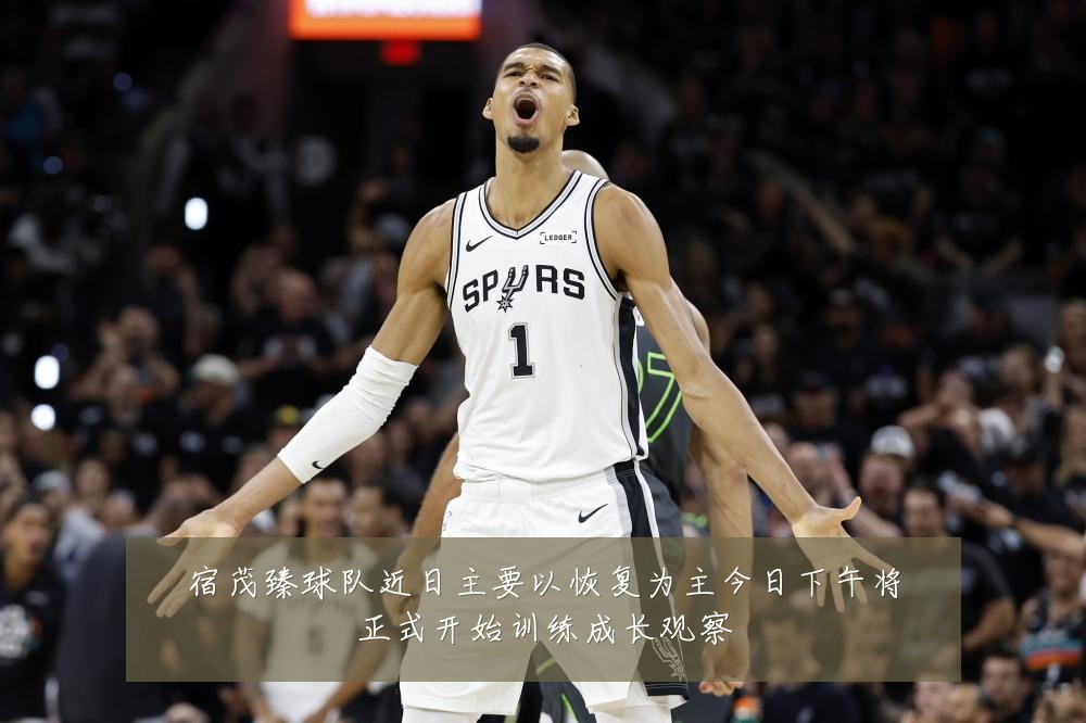 宿茂臻球队近日主要以恢复为主今日下午将正式开始训练成长观察