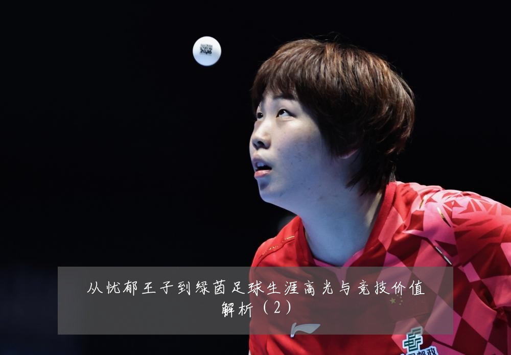 从忧郁王子到绿茵足球生涯高光与竞技价值解析(2)