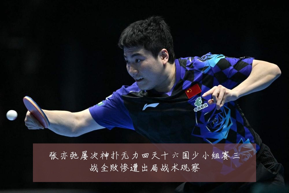 张亦弛屡次神扑无力回天十六国少小组赛三战全败惨遭出局战术观察